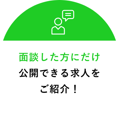 面談した方にだけ公開できる求人をご紹介!!