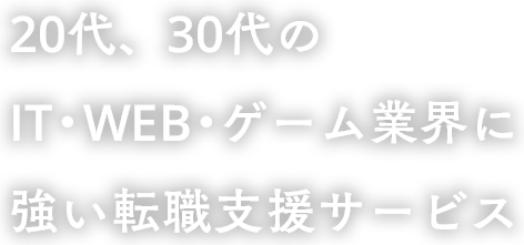 20代、30代の IT・WEB・ゲーム業界に 強い転職支援サービス